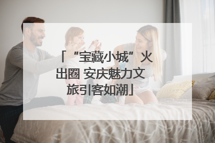 “宝藏小城”火出圈 安庆魅力文旅引客如潮