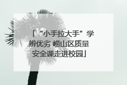“小手拉大手”学辨优劣 崂山区质量安全课走进校园