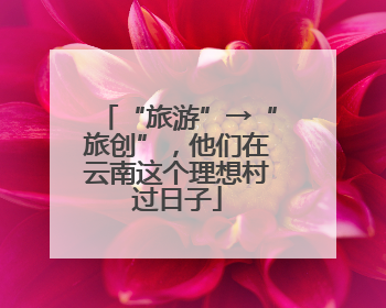 “旅游”→“旅创”，他们在云南这个理想村过日子