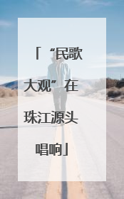 “民歌大观”在珠江源头唱响