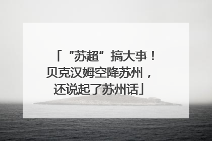 “苏超”搞大事！贝克汉姆空降苏州，还说起了苏州话