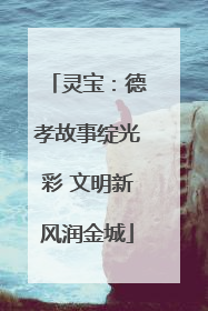 灵宝：德孝故事绽光彩 文明新风润金城
