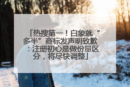 热搜第一！白象就“多半”商标发声明致歉：注册初心是做份量区分，将尽快调整