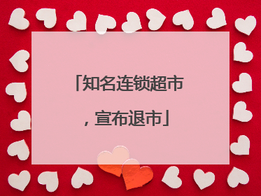 知名连锁超市，宣布退市