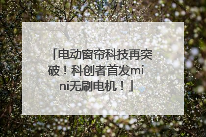 电动窗帘科技再突破！科创者首发mini无刷电机！