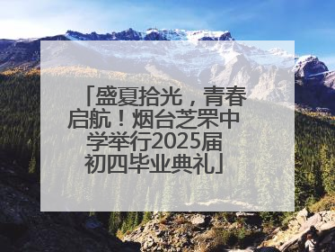 盛夏拾光，青春启航！烟台芝罘中学举行2025届初四毕业典礼
