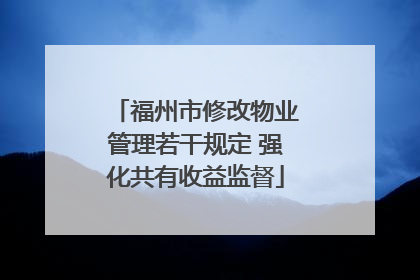 福州市修改物业管理若干规定 强化共有收益监督