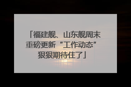 福建舰、山东舰周末重磅更新“工作动态” 狠狠期待住了