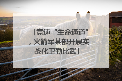 竞速“生命通道”，火箭军某部开展实战化卫勤比武