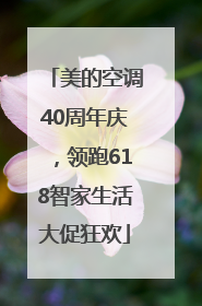 美的空调40周年庆，领跑618智家生活大促狂欢