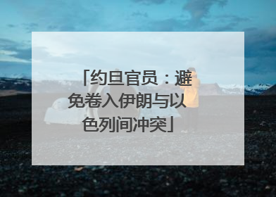 约旦官员：避免卷入伊朗与以色列间冲突