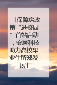 保障房政策“进校园”首站启动，安居科技助力高校毕业生留郑发展