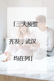 三大预警齐发，武汉均在列