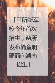 三所新军校今年首次招生，两所发布简章明确面向湖南招生