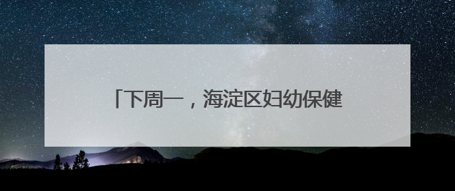 下周一，海淀区妇幼保健院北部院区正式启用！