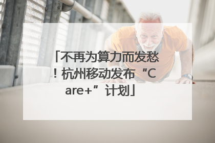 不再为算力而发愁！杭州移动发布“Care+”计划