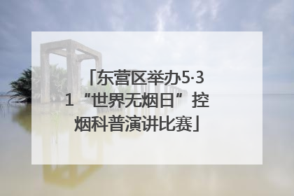 东营区举办5·31“世界无烟日”控烟科普演讲比赛