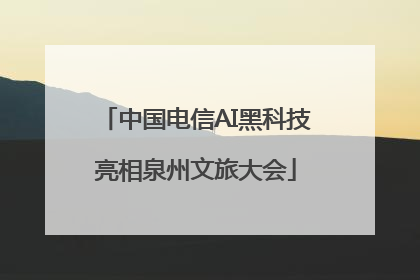 中国电信AI黑科技亮相泉州文旅大会