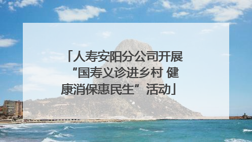 人寿安阳分公司开展“国寿义诊进乡村 健康消保惠民生”活动