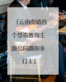 云南曲靖首个禁毒教育主题公园邀你来打卡