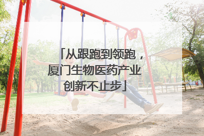 从跟跑到领跑，厦门生物医药产业创新不止步