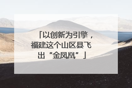 以创新为引擎，福建这个山区县飞出“金凤凰”