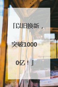 以旧换新，突破10000亿！