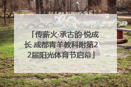 传薪火·承古韵·悦成长 成都青羊教科附第22届阳光体育节启幕