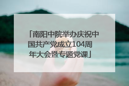 南阳中院举办庆祝中国共产党成立104周年大会暨专题党课