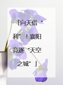 向天借“利”!襄阳竞逐“天空之城”