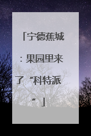 宁德蕉城：果园里来了“科特派”