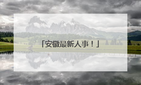 安徽最新人事！