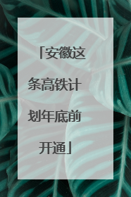安徽这条高铁计划年底前开通