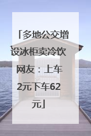 多地公交增设冰柜卖冷饮 网友：上车2元下车62元