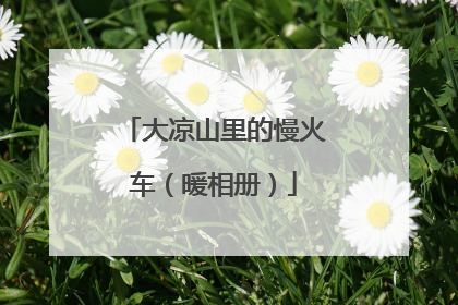 大凉山里的慢火车（暖相册）