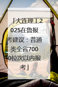 大连理工2025在鲁报考建议：普通类全省7000位次以内报考