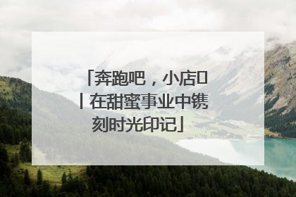 奔跑吧，小店㊶丨在甜蜜事业中镌刻时光印记