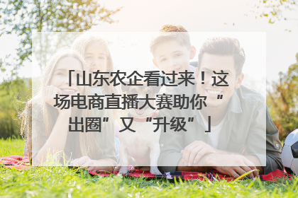 山东农企看过来！这场电商直播大赛助你“出圈”又“升级”