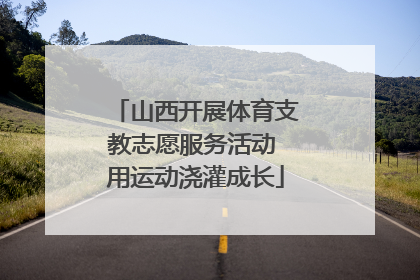 山西开展体育支教志愿服务活动 用运动浇灌成长