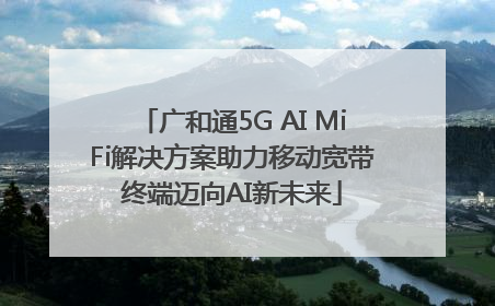 广和通5G AI MiFi解决方案助力移动宽带终端迈向AI新未来