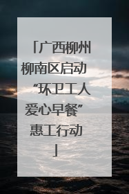 广西柳州柳南区启动“环卫工人爱心早餐” 惠工行动
