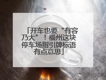 开车也要“有容乃大”！福州这块停车场指引牌标语有点意思