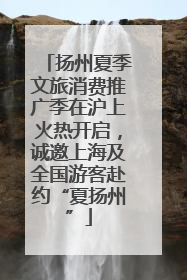 扬州夏季文旅消费推广季在沪上火热开启，诚邀上海及全国游客赴约“夏扬州”