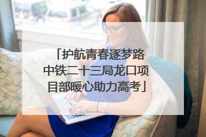 护航青春逐梦路 中铁二十三局龙口项目部暖心助力高考