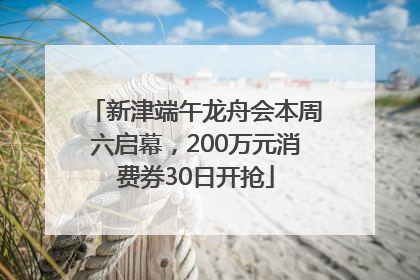 新津端午龙舟会本周六启幕，200万元消费券30日开抢