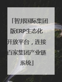 智邦国际集团版ERP生态化开放平台，连接百家集团产业链系统