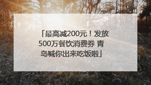 最高减200元！发放500万餐饮消费券 青岛喊你出来吃饭啦