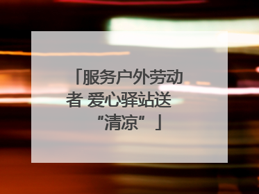 服务户外劳动者 爱心驿站送“清凉”