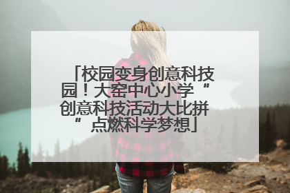 校园变身创意科技园！大窑中心小学“创意科技活动大比拼”点燃科学梦想