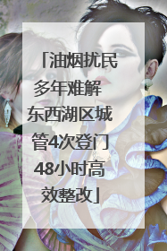油烟扰民多年难解 东西湖区城管4次登门48小时高效整改